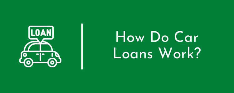 How Do Car Loans Work? What You Need To Know